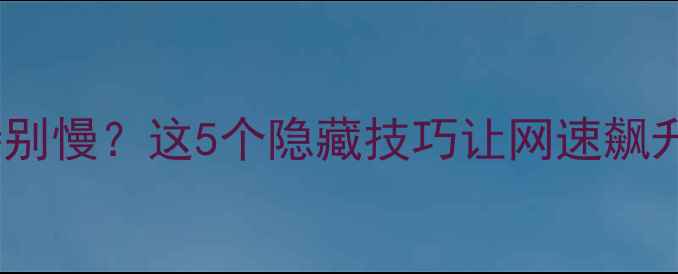 图片 手机上网特别慢？这5个隐藏技巧让网速飙升3倍！📶🔥