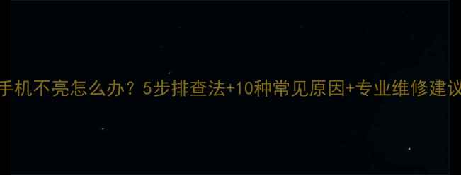 图片 手机不亮怎么办？5步排查法+10种常见原因+专业维修建议