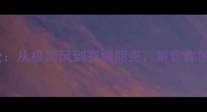 图片 手机主题风格全：从极简风到赛博朋克，解锁你的个性手机界面1