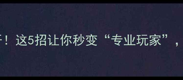 图片 手机伪装大公开！这5招让你秒变“专业玩家”，亲测有效📱✨1