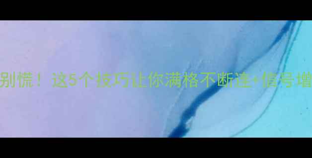 图片 手机信号差别慌！这5个技巧让你满格不断连+信号增强神器测评