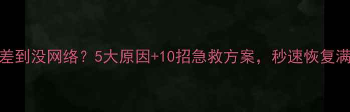 图片 手机信号差到没网络？5大原因+10招急救方案，秒速恢复满格信号！