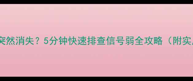 图片 手机信号突然消失？5分钟快速排查信号弱全攻略（附实用技巧）1