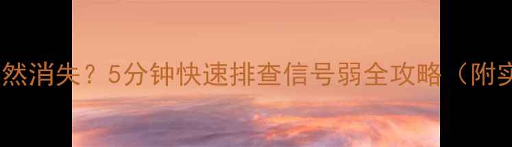 图片 手机信号突然消失？5分钟快速排查信号弱全攻略（附实用技巧）2
