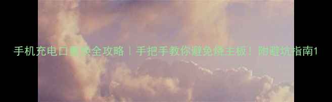 图片 手机充电口更换全攻略｜手把手教你避免烧主板！附避坑指南1