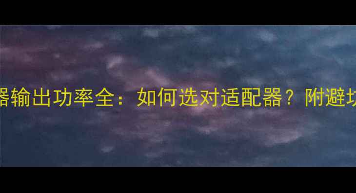 图片 手机充电器输出功率全：如何选对适配器？附避坑指南🔋⚡