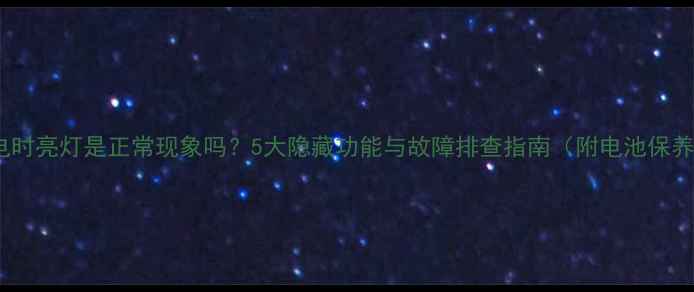 图片 手机充电时亮灯是正常现象吗？5大隐藏功能与故障排查指南（附电池保养秘籍）1