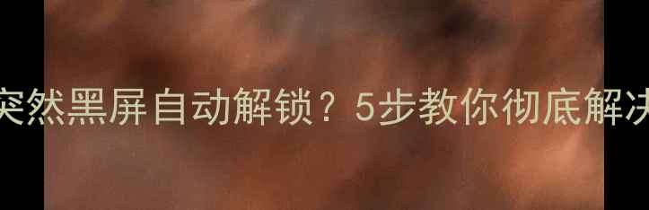 图片 手机充电时屏幕突然黑屏自动解锁？5步教你彻底解决充电失灵问题！