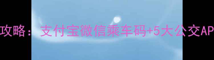 图片 手机公交卡使用全攻略：支付宝微信乘车码+5大公交APP免排队乘车指南1