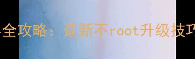 图片 手机内存扩容全攻略：最新不root升级技巧与注意事项2