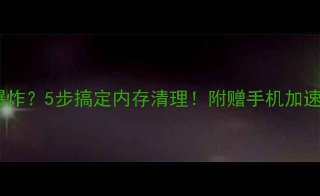 图片 手机内存爆炸？5步搞定内存清理！附赠手机加速秘籍📱✨1