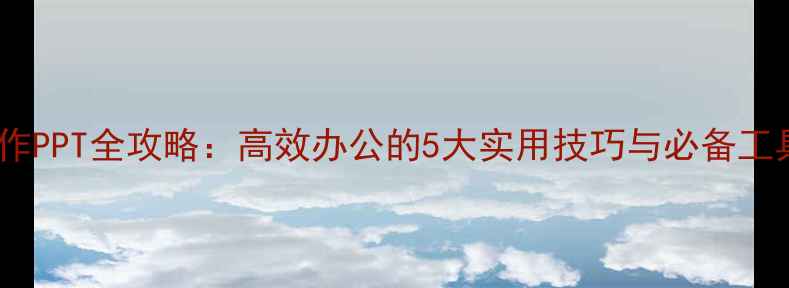图片 手机制作PPT全攻略：高效办公的5大实用技巧与必备工具推荐1