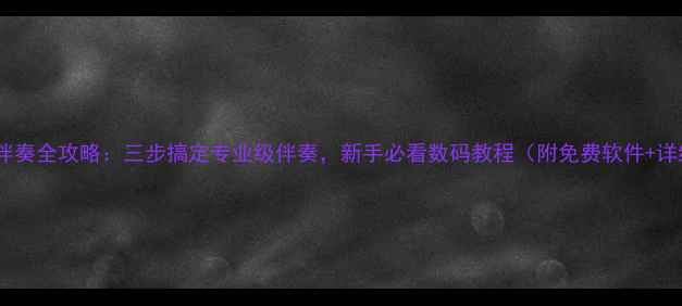 图片 手机制作伴奏全攻略：三步搞定专业级伴奏，新手必看数码教程（附免费软件+详细步骤）1