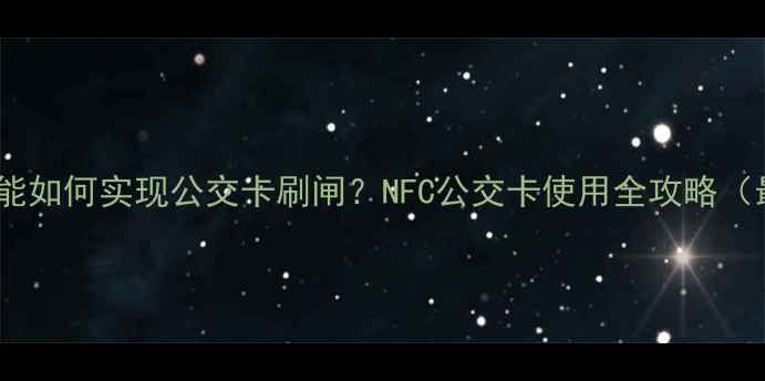 图片 手机副卡功能如何实现公交卡刷闸？NFC公交卡使用全攻略（最新指南）1