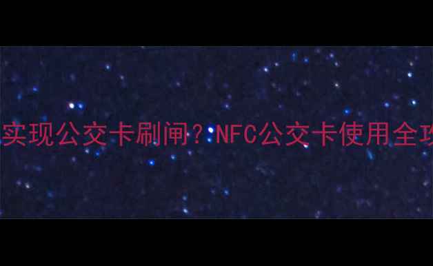 图片 手机副卡功能如何实现公交卡刷闸？NFC公交卡使用全攻略（最新指南）2