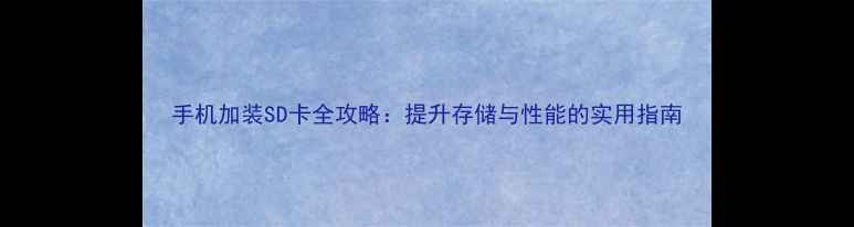 图片 手机加装SD卡全攻略：提升存储与性能的实用指南