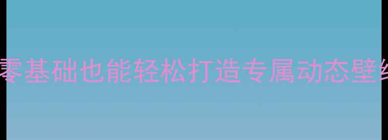 图片 手机动态壁纸制作全教程：零基础也能轻松打造专属动态壁纸（附软件推荐+操作步骤）