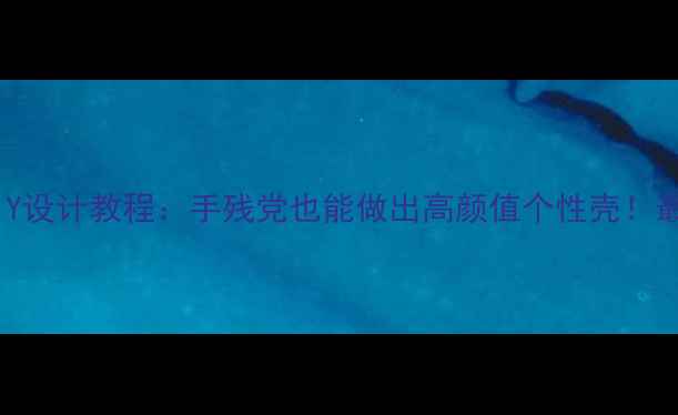 手机动漫主题皮肤DIY设计教程手残党也能做出高颜值个性壳最新款教程材料清单