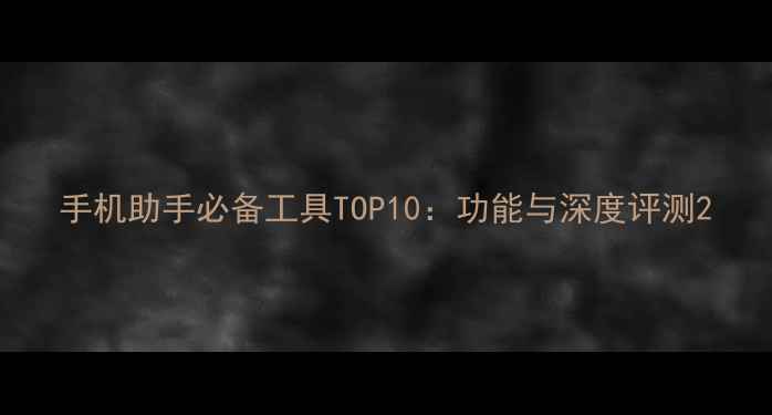 图片 手机助手必备工具TOP10：功能与深度评测2
