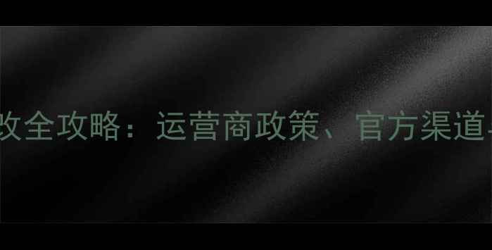 图片 手机卡归属地修改全攻略：运营商政策、官方渠道与风险规避指南2