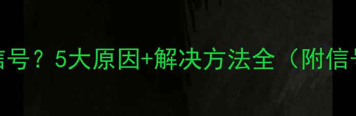 图片 手机卡顿没信号？5大原因+解决方法全（附信号增强技巧）