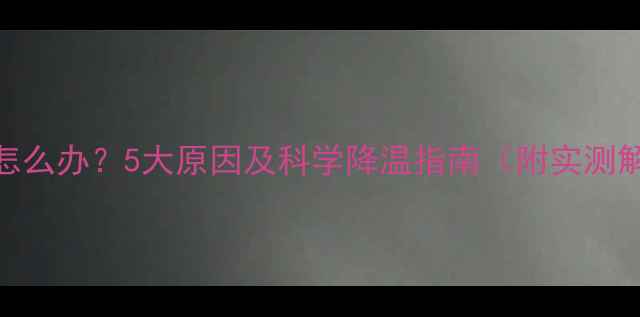 图片 手机发烫怎么办？5大原因及科学降温指南（附实测解决方案）