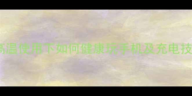 图片 手机发烫怎么办？高温使用下如何健康玩手机及充电技巧（附实测数据）2