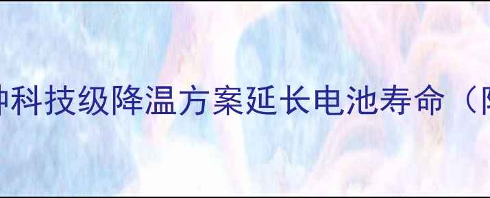 图片 手机发烫怎么处理？3种科技级降温方案延长电池寿命（附不同机型保养指南）2