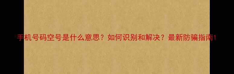 图片 手机号码空号是什么意思？如何识别和解决？最新防骗指南1