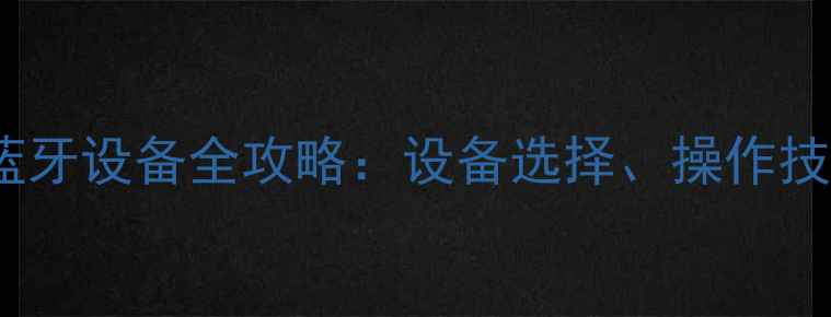 图片 手机同时连接两个蓝牙设备全攻略：设备选择、操作技巧与常见问题解答1