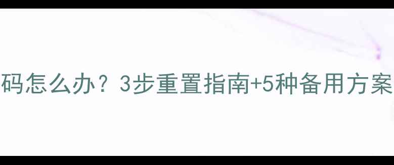 图片 手机图案解锁忘记密码怎么办？3步重置指南+5种备用方案（含华为小米三星）