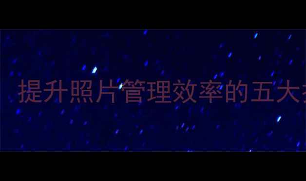 图片 手机图片标注功能全：提升照片管理效率的五大技巧与实用工具推荐2