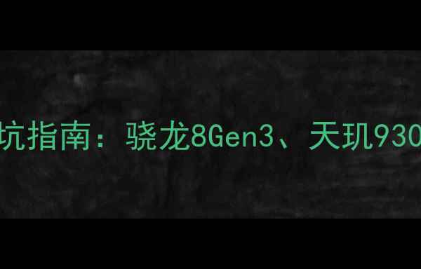 图片 手机处理器型号避坑指南：骁龙8Gen3、天玑9300、苹果A17Pro全1