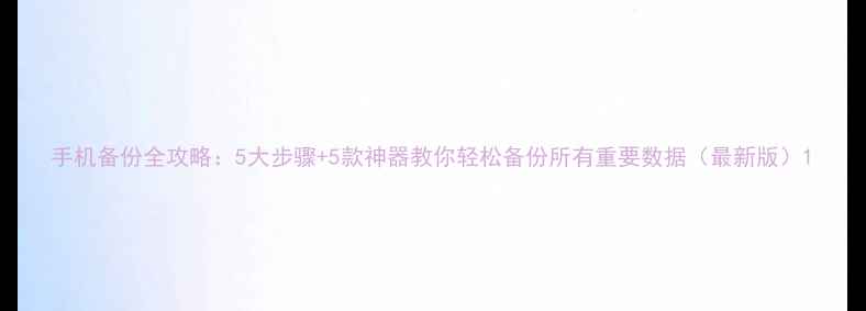 图片 手机备份全攻略：5大步骤+5款神器教你轻松备份所有重要数据（最新版）1