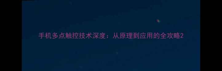 图片 手机多点触控技术深度：从原理到应用的全攻略2