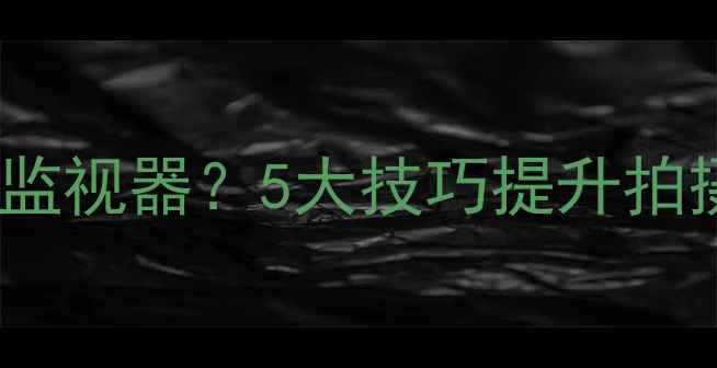 图片 手机如何变身专业相机监视器？5大技巧提升拍摄效率（附设备推荐）2