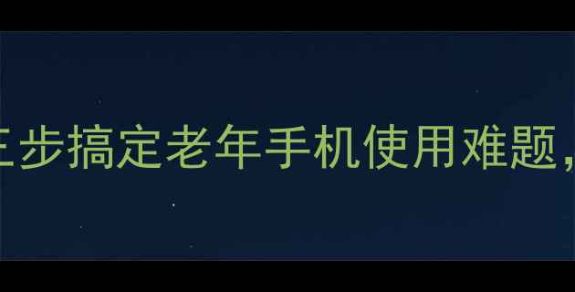 图片 手机字体放大到20号！三步搞定老年手机使用难题，视力模糊也能轻松操作