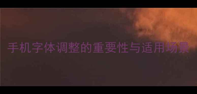 图片 手机字体调整的重要性与适用场景