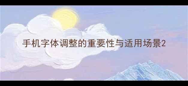 图片 手机字体调整的重要性与适用场景2