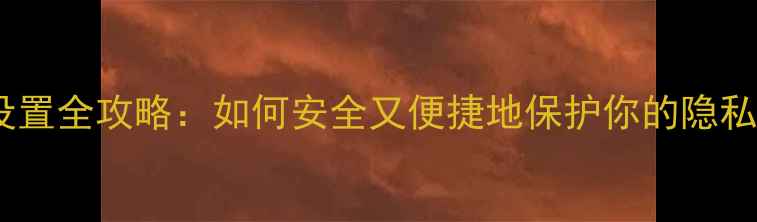 图片 手机密码设置全攻略：如何安全又便捷地保护你的隐私和数据？1