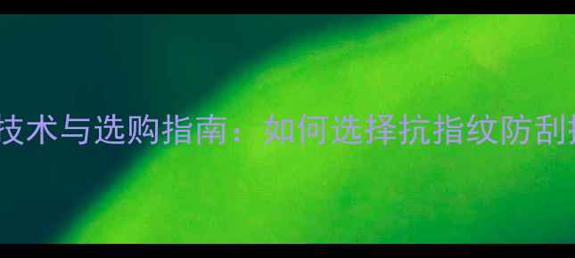 图片 手机屏幕疏油层技术与选购指南：如何选择抗指纹防刮擦的护眼屏幕？1