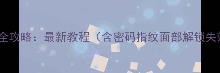 图片 手机屏幕解锁全攻略：最新教程（含密码指纹面部解锁失效解决方案）1