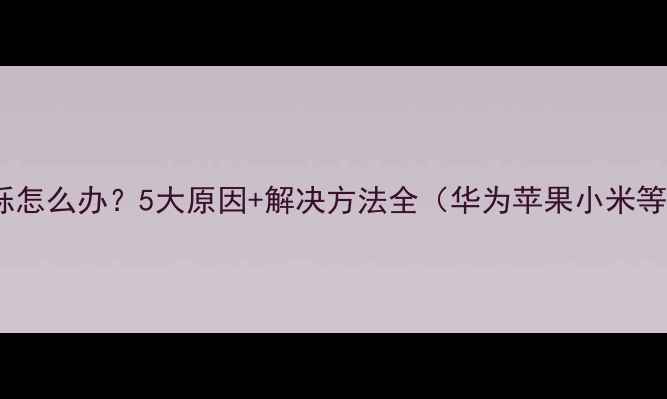 图片 手机屏幕闪烁怎么办？5大原因+解决方法全（华为苹果小米等品牌适用）1
