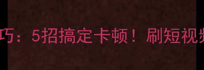图片 手机帧数提升技巧：5招搞定卡顿！刷短视频秒变丝滑党💯1