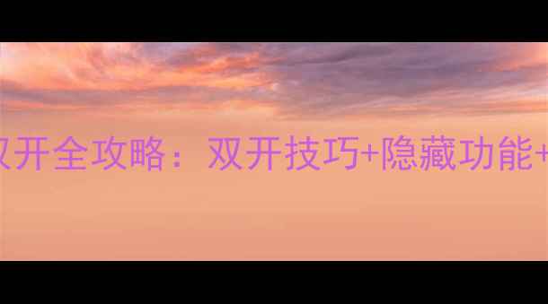 图片 手机应用双开全攻略：双开技巧+隐藏功能+安全指南1