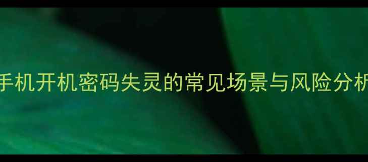 图片 手机开机密码失灵的常见场景与风险分析