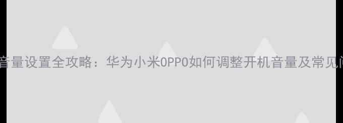 图片 手机开机音量设置全攻略：华为小米OPPO如何调整开机音量及常见问题解决1