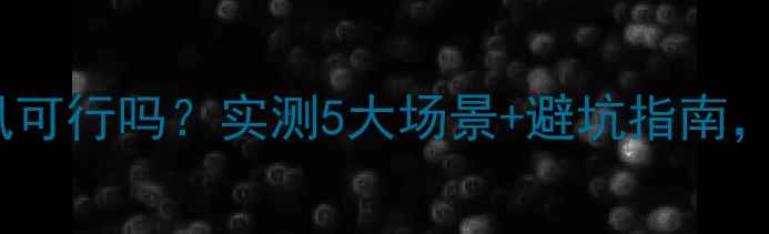 图片 手机当电脑麦克风可行吗？实测5大场景+避坑指南，附设备推荐清单1