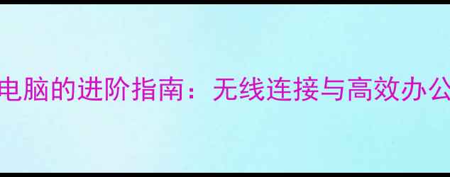 图片 手机当键盘控制电脑的进阶指南：无线连接与高效办公的五大核心方案