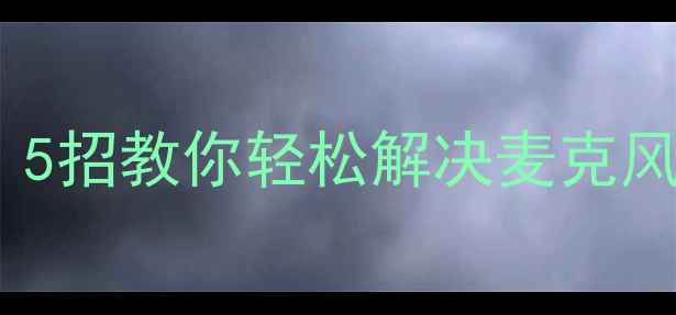 图片 手机录音声音小？5招教你轻松解决麦克风不灵敏问题📱✨1